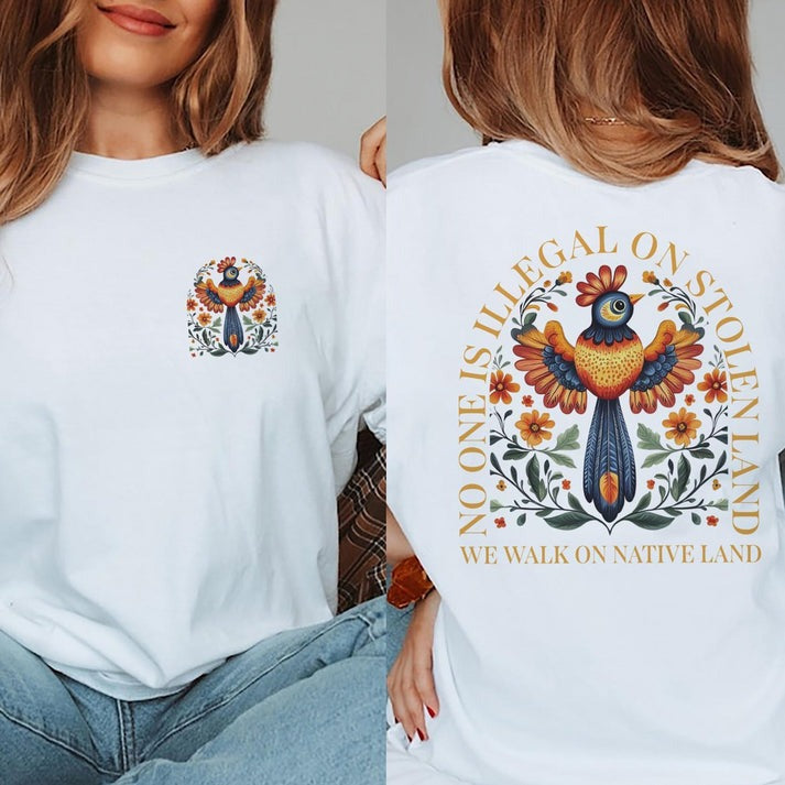 NO ONE IS ILLEGAL ON STOLEN LAND. WE WALK ON NATIVE LAND - Two sides - Unisex T-Shirt/Hoodie/Sweatshirt