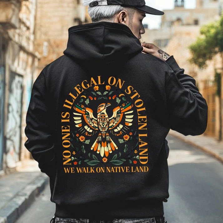 NO ONE IS ILLEGAL ON STOLEN LAND. WE WALK ON NATIVE LAND - Two sides - Unisex T-Shirt/Hoodie/Sweatshirt
