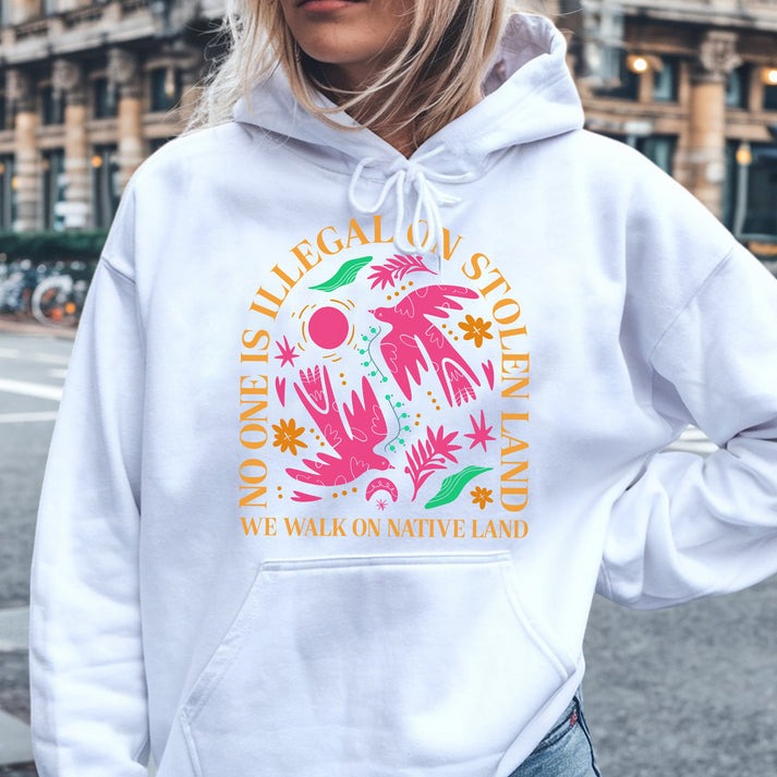 NO ONE IS ILLEGAL ON STOLEN LAND. WE WALK ON NATIVE LAND Unisex T-Shirt/Hoodie/Sweatshirt