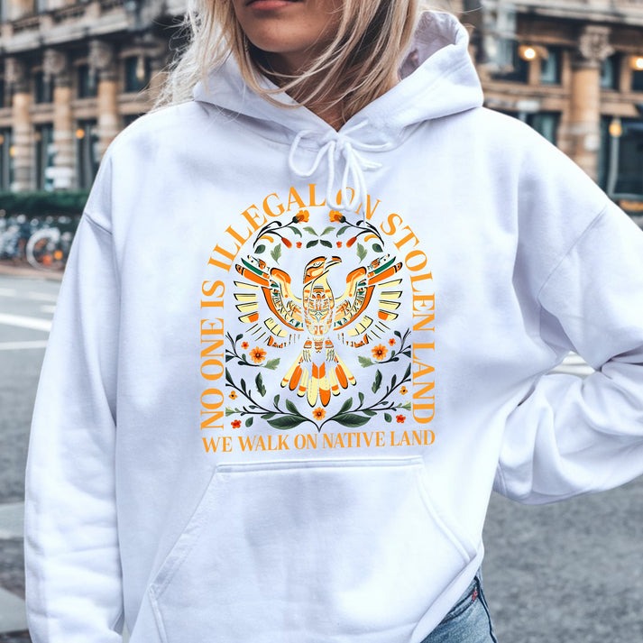 NO ONE IS ILLEGAL ON STOLEN LAND. WE WALK ON NATIVE LAND Unisex T-Shirt/Hoodie/Sweatshirt