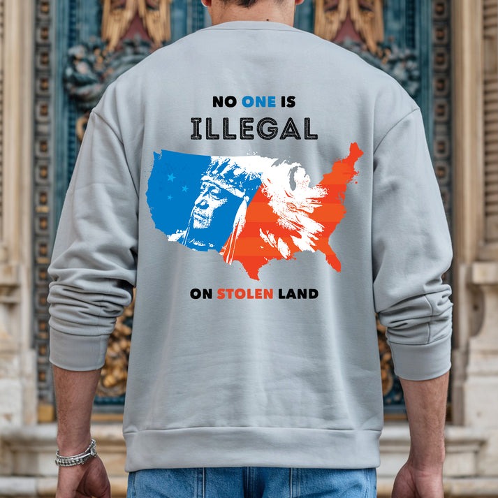 NO ONE IS ILLEGAL ON STOLEN LAND. WE WALK ON NATIVE LAND - Two sides - Unisex T-Shirt/Hoodie/Sweatshirt