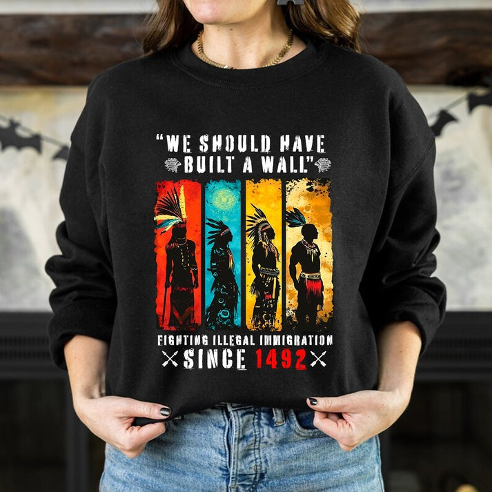 We Should Have Built A Wall Fighting Illegal Immigration - Chief Unisex T-Shirt/Hoodie/Sweatshirt