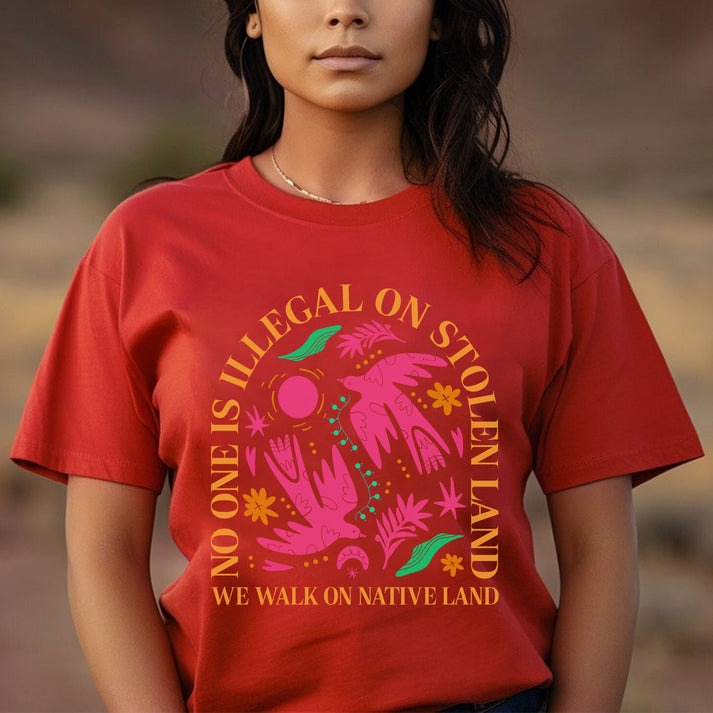 NO ONE IS ILLEGAL ON STOLEN LAND. WE WALK ON NATIVE LAND Unisex T-Shirt/Hoodie/Sweatshirt