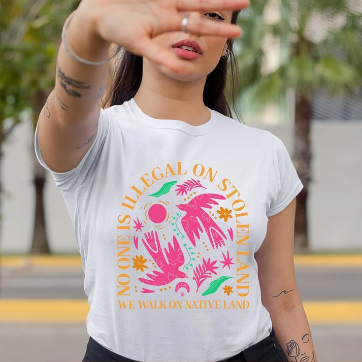 NO ONE IS ILLEGAL ON STOLEN LAND. WE WALK ON NATIVE LAND Unisex T-Shirt/Hoodie/Sweatshirt