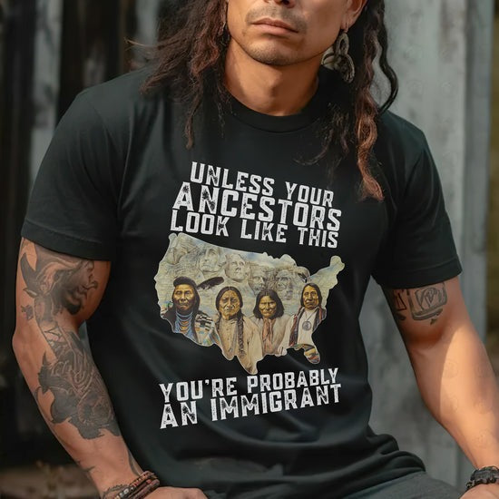 Unless Your Ancestors Look Like This - You're Probably An Immigrant Four Chief T-Shirt/Hoodie/Sweatshirt