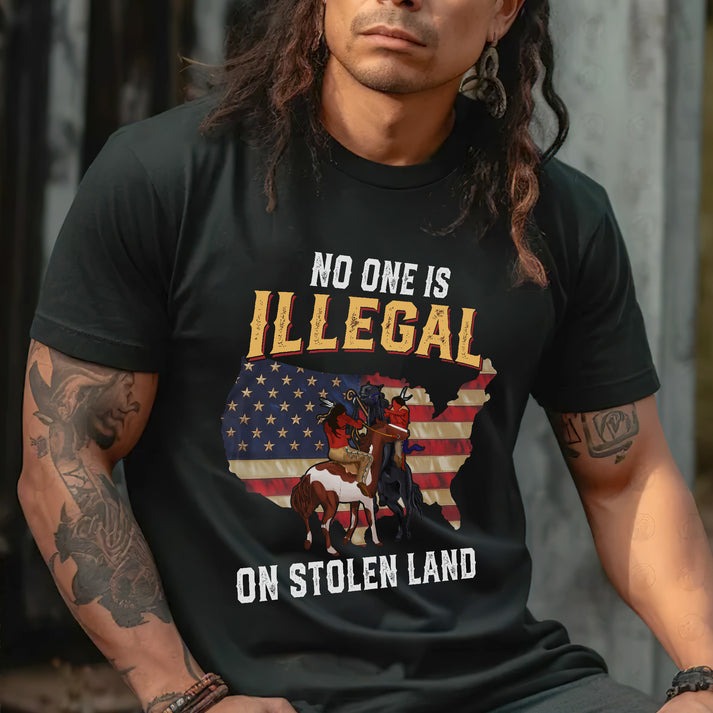 NO ONE IS ILLEGAL ON STOLEN LAND. WE WALK ON NATIVE LAND Unisex T-Shirt/Hoodie/Sweatshirt