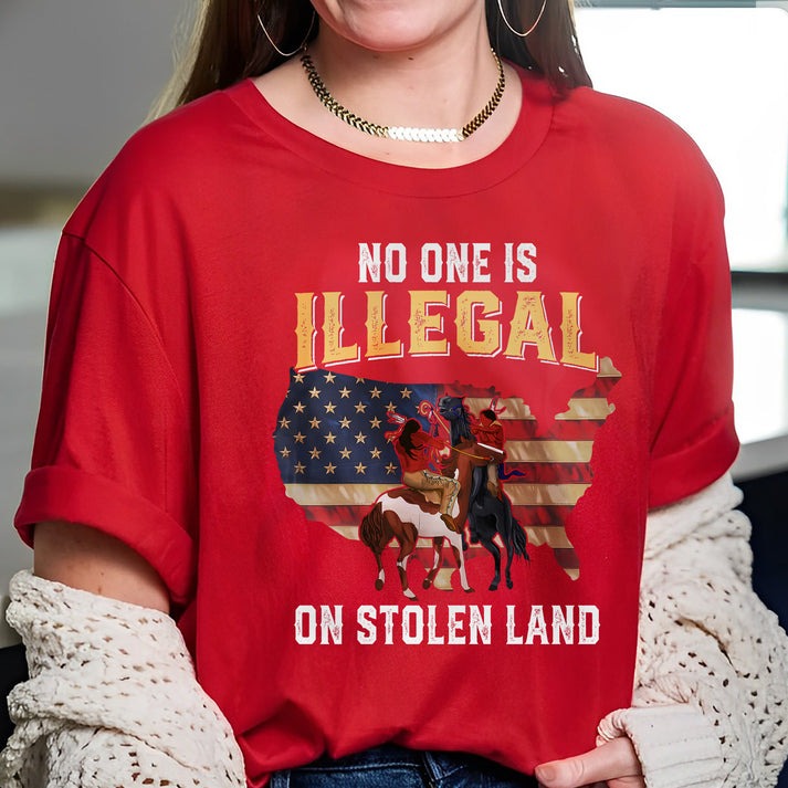 NO ONE IS ILLEGAL ON STOLEN LAND. WE WALK ON NATIVE LAND Unisex T-Shirt/Hoodie/Sweatshirt