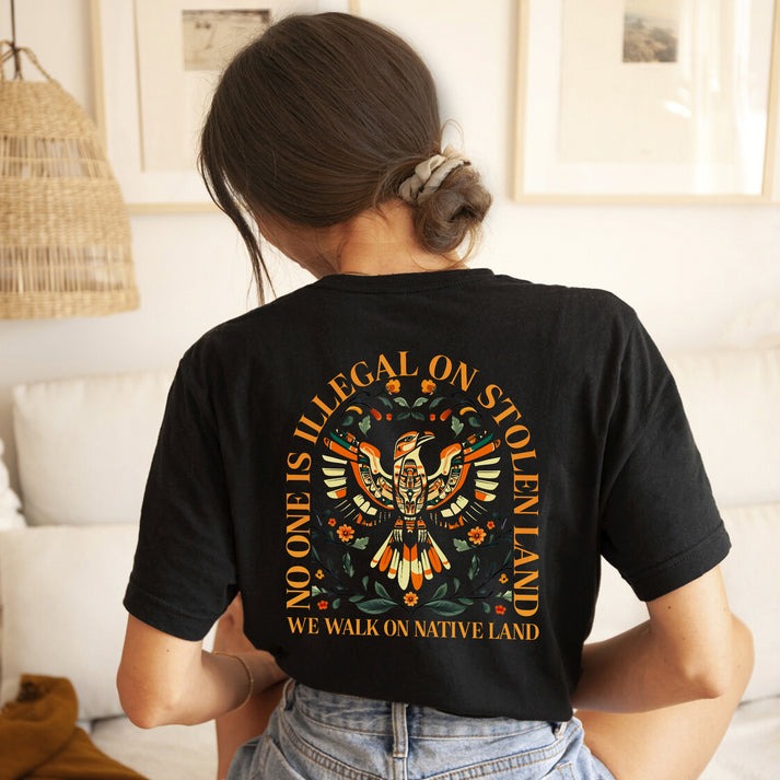 NO ONE IS ILLEGAL ON STOLEN LAND. WE WALK ON NATIVE LAND - Two sides - Unisex T-Shirt/Hoodie/Sweatshirt