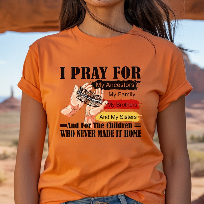 Every Child Matters I Pray For My Ancestors Unisex T-Shirt/Hoodie/Sweatshirt
