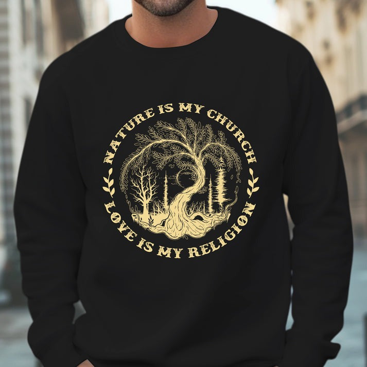 Nature Is My Church - Love Is My Religion Unisex T-Shirt/Hoodie/Sweatshirt