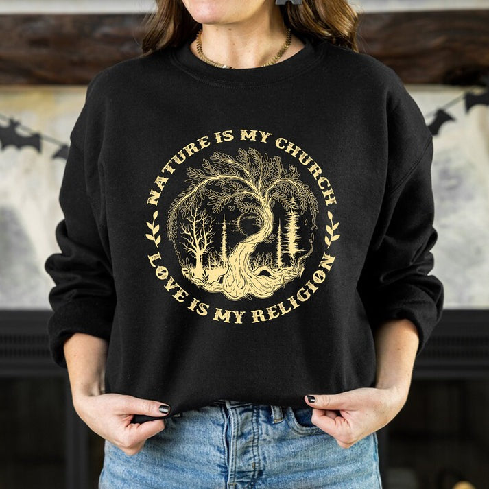 Nature Is My Church - Love Is My Religion Unisex T-Shirt/Hoodie/Sweatshirt