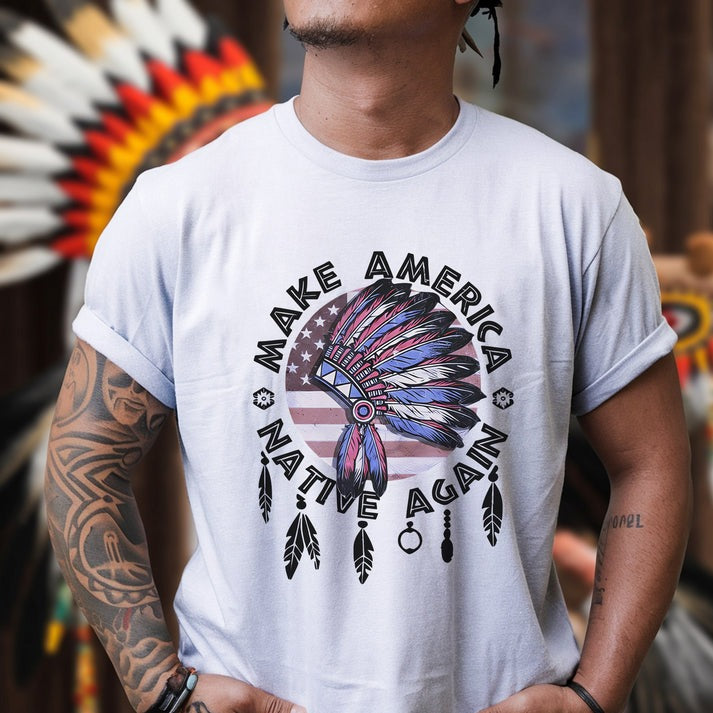Make America Native Again Statement Unisex T-Shirt/Hoodie/Sweatshirt