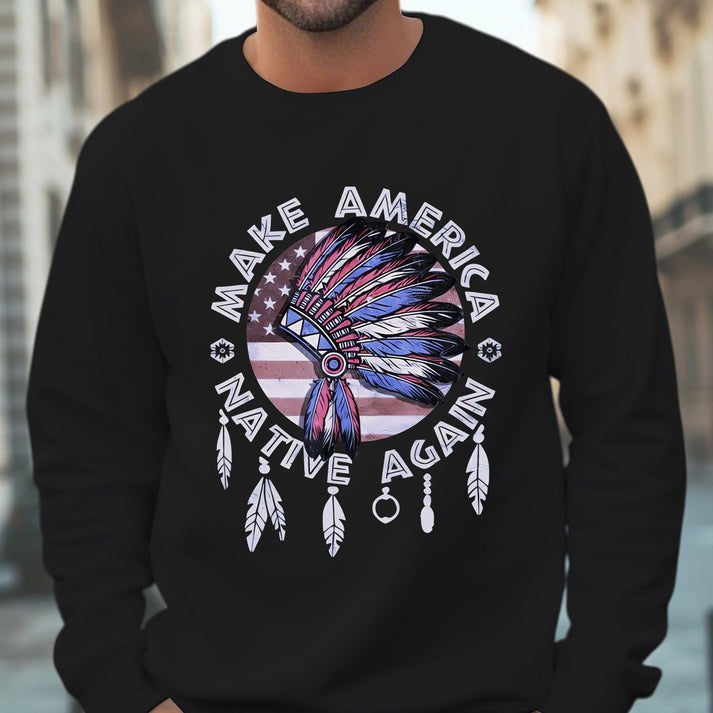 Make America Native Again Statement Unisex T-Shirt/Hoodie/Sweatshirt