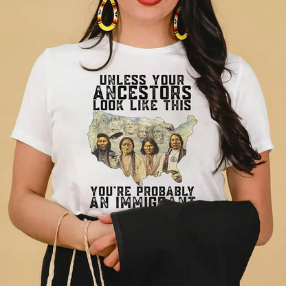 Unless Your Ancestors Look Like This - You're Probably An Immigrant Four Chief T-Shirt/Hoodie/Sweatshirt