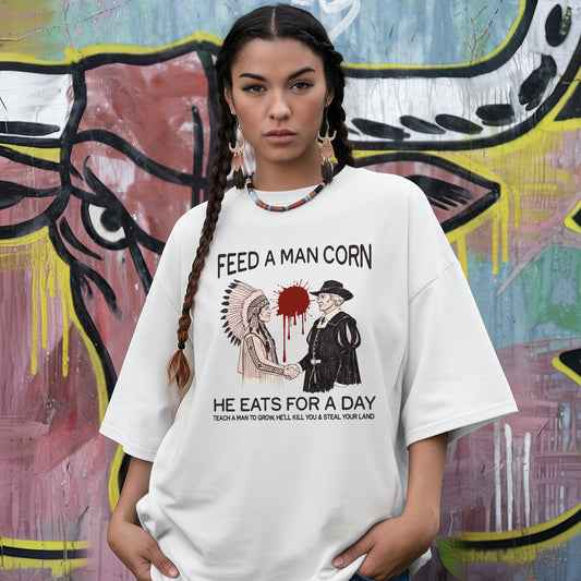 Feed a Man Corn – No One Is Illegal on Stolen Land Unisex T-Shirt/Hoodie/Sweatshirt