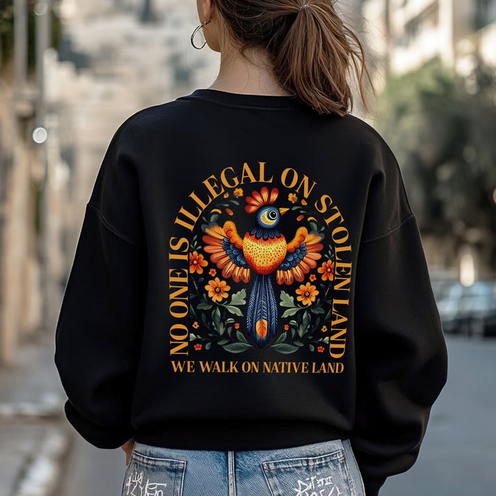 NO ONE IS ILLEGAL ON STOLEN LAND. WE WALK ON NATIVE LAND - Two sides - Unisex T-Shirt/Hoodie/Sweatshirt