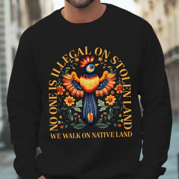 NO ONE IS ILLEGAL ON STOLEN LAND. WE WALK ON NATIVE LAND - One sides - Unisex T-Shirt/Hoodie/Sweatshirt
