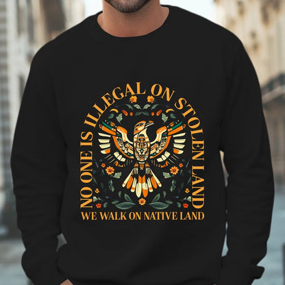 NO ONE IS ILLEGAL ON STOLEN LAND. WE WALK ON NATIVE LAND Unisex T-Shirt/Hoodie/Sweatshirt
