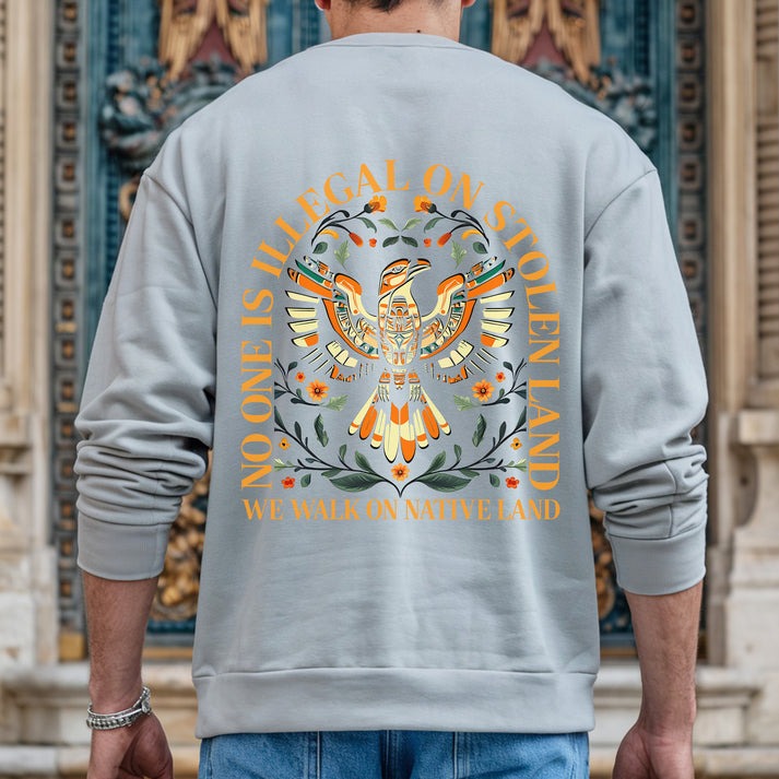 NO ONE IS ILLEGAL ON STOLEN LAND. WE WALK ON NATIVE LAND - Two sides - Unisex T-Shirt/Hoodie/Sweatshirt