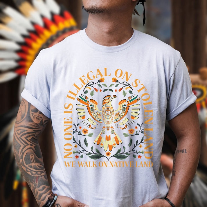 NO ONE IS ILLEGAL ON STOLEN LAND. WE WALK ON NATIVE LAND Unisex T-Shirt/Hoodie/Sweatshirt