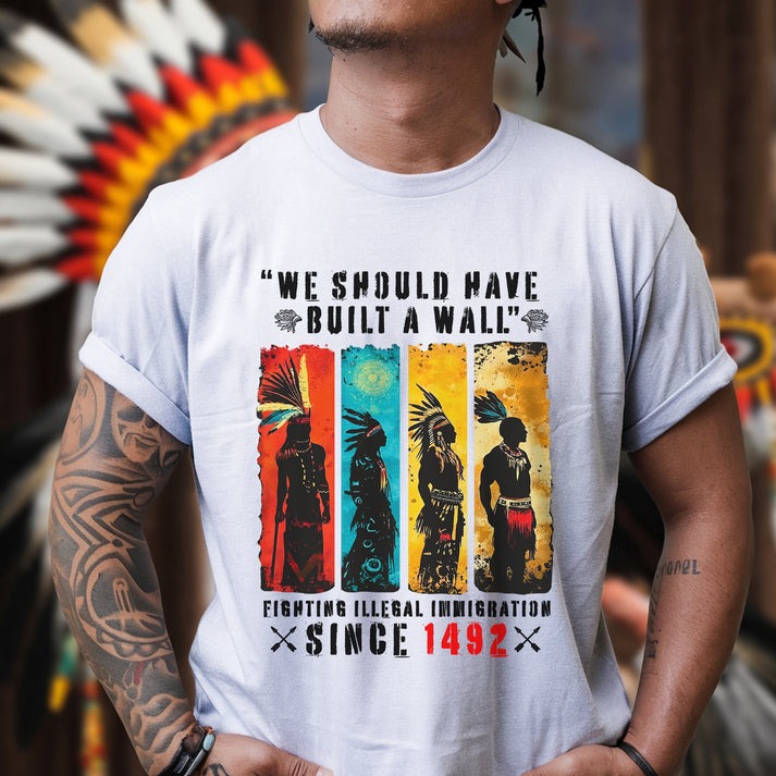 We Should Have Built A Wall Fighting Illegal Immigration - Chief Unisex T-Shirt/Hoodie/Sweatshirt