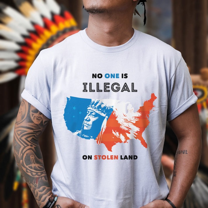 NO ONE IS ILLEGAL ON STOLEN LAND. WE WALK ON NATIVE LAND - One sides - Unisex T-Shirt/Hoodie/Sweatshirt