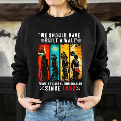 We Should Have Built A Wall Fighting Illegal Immigration - Chief Unisex T-Shirt/Hoodie/Sweatshirt
