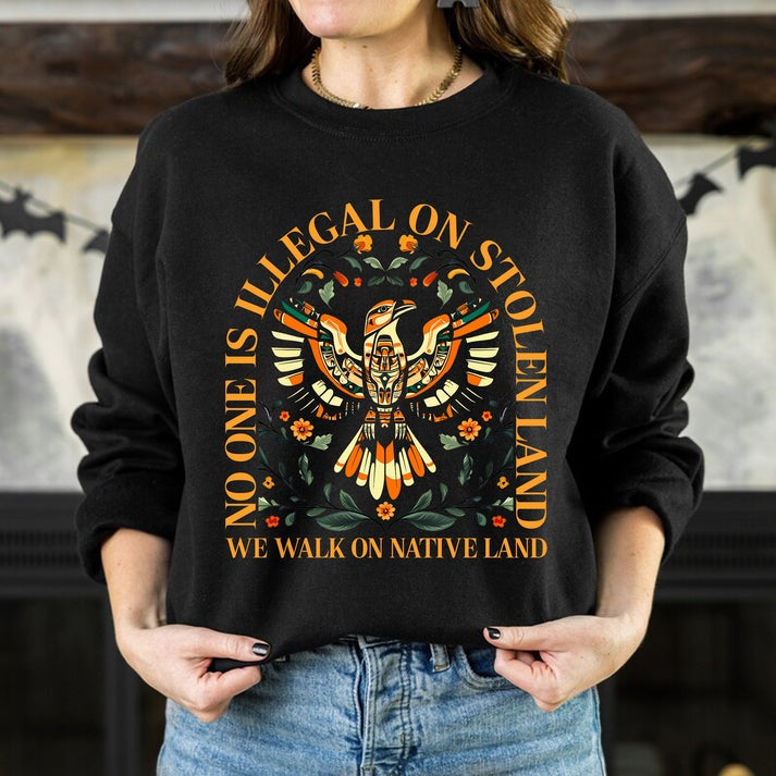 NO ONE IS ILLEGAL ON STOLEN LAND. WE WALK ON NATIVE LAND Unisex T-Shirt/Hoodie/Sweatshirt
