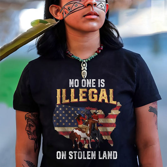 NO ONE IS ILLEGAL ON STOLEN LAND. WE WALK ON NATIVE LAND Unisex T-Shirt/Hoodie/Sweatshirt