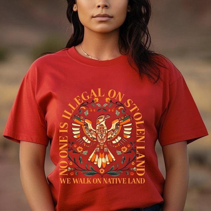 NO ONE IS ILLEGAL ON STOLEN LAND. WE WALK ON NATIVE LAND Unisex T-Shirt/Hoodie/Sweatshirt