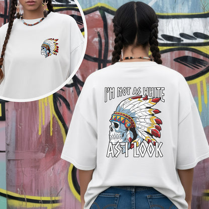I’m Not As White As I Look – Feather Skull Graphic – Two Sides – Unisex T-Shirt  / Hoodie / Sweatshirt