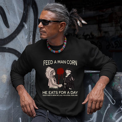 Feed a Man Corn – No One Is Illegal on Stolen Land Unisex T-Shirt/Hoodie/Sweatshirt