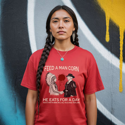 Feed a Man Corn – No One Is Illegal on Stolen Land Unisex T-Shirt/Hoodie/Sweatshirt