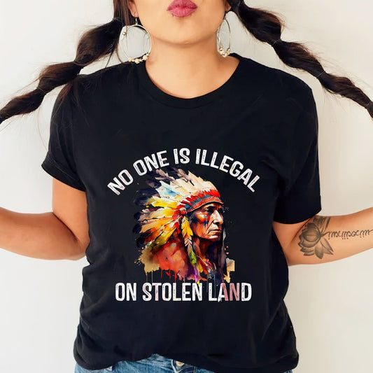 Chief Spirit No One Is Illegal on Stolen Land Unisex  T-Shirt/Hoodie/Sweatshirt