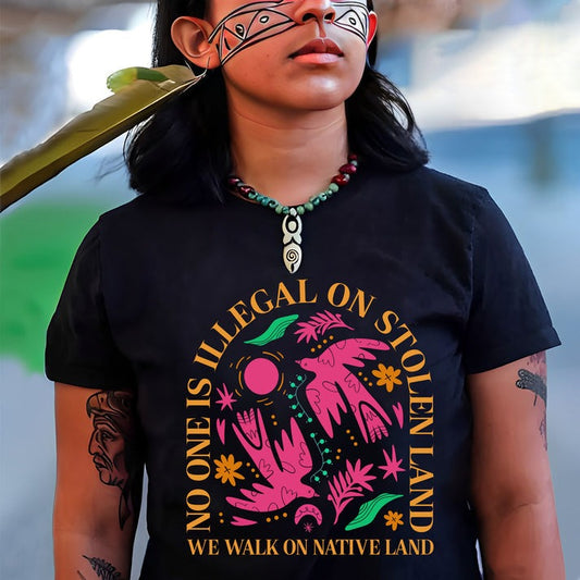 NO ONE IS ILLEGAL ON STOLEN LAND. WE WALK ON NATIVE LAND Unisex T-Shirt/Hoodie/Sweatshirt