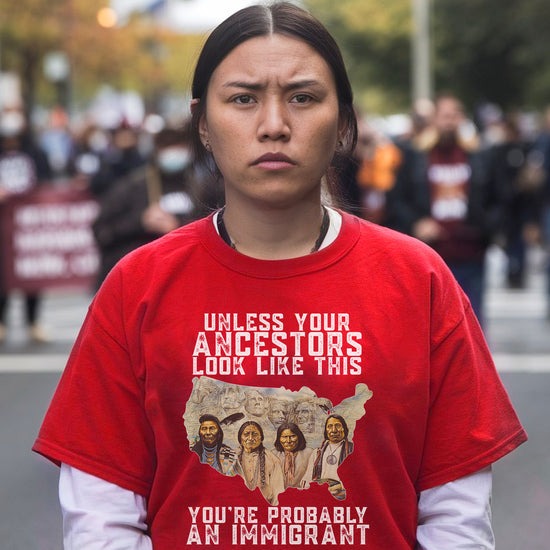 Unless Your Ancestors Look Like This - You're Probably An Immigrant Four Chief T-Shirt/Hoodie/Sweatshirt