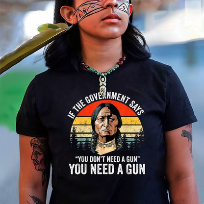 If The Government Says " You Don't Need A Gun" Unisex T-Shirt/Hoodie/Sweatshirt