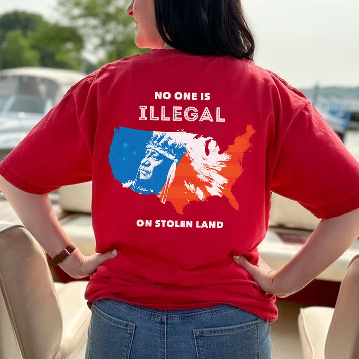 NO ONE IS ILLEGAL ON STOLEN LAND. WE WALK ON NATIVE LAND - Two sides - Unisex T-Shirt/Hoodie/Sweatshirt