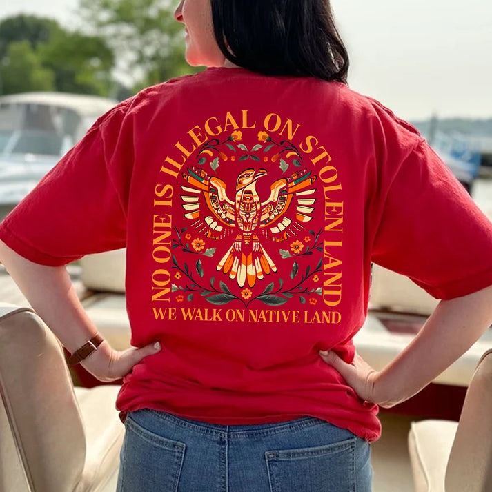 NO ONE IS ILLEGAL ON STOLEN LAND. WE WALK ON NATIVE LAND - Two sides - Unisex T-Shirt/Hoodie/Sweatshirt