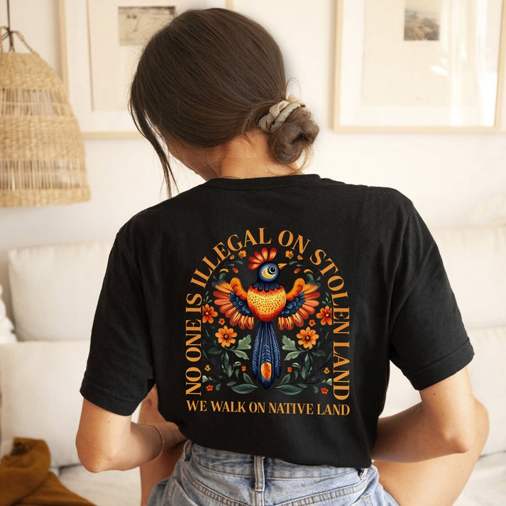 NO ONE IS ILLEGAL ON STOLEN LAND. WE WALK ON NATIVE LAND - Two sides - Unisex T-Shirt/Hoodie/Sweatshirt