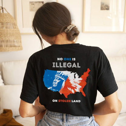 NO ONE IS ILLEGAL ON STOLEN LAND. WE WALK ON NATIVE LAND - Two sides - Unisex T-Shirt/Hoodie/Sweatshirt