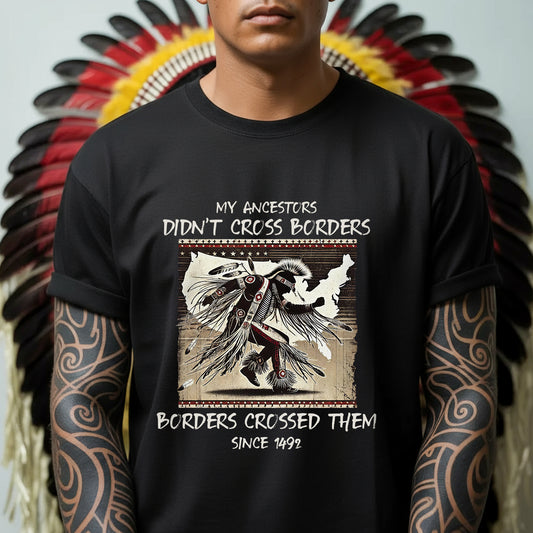 My Ancestors Didn’t Cross Borders - Borders Crossed Them Since 1492 Unisex T-Shirt/Hoodie/Sweatshirt