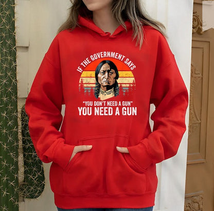 If The Government Says " You Don't Need A Gun" Unisex T-Shirt/Hoodie/Sweatshirt