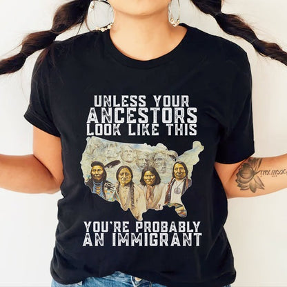Unless Your Ancestors Look Like This - You're Probably An Immigrant Four Chief T-Shirt/Hoodie/Sweatshirt
