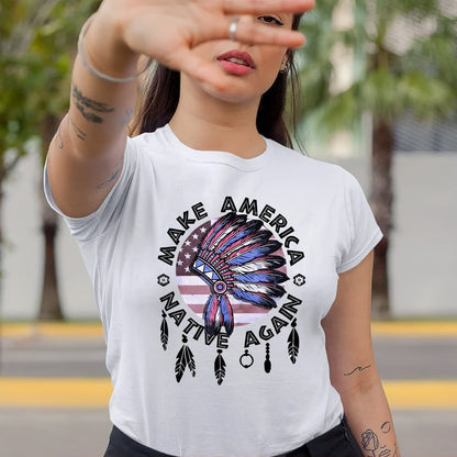 Make America Native Again Statement Unisex T-Shirt/Hoodie/Sweatshirt