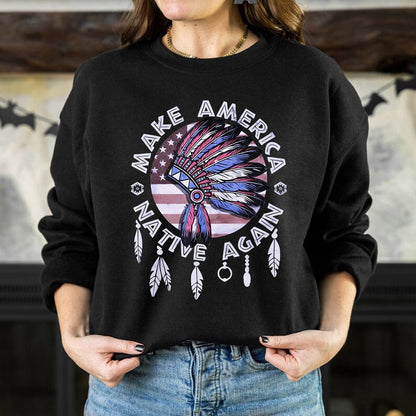 Make America Native Again Statement Unisex T-Shirt/Hoodie/Sweatshirt