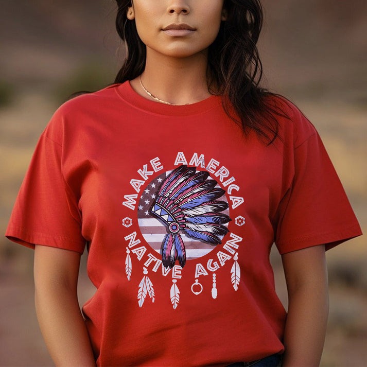Make America Native Again Statement Unisex T-Shirt/Hoodie/Sweatshirt