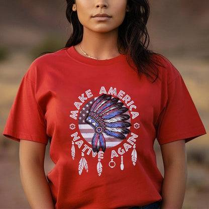 Make America Native Again Statement Unisex T-Shirt/Hoodie/Sweatshirt