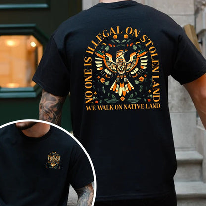 NO ONE IS ILLEGAL ON STOLEN LAND. WE WALK ON NATIVE LAND - Two sides - Unisex T-Shirt/Hoodie/Sweatshirt
