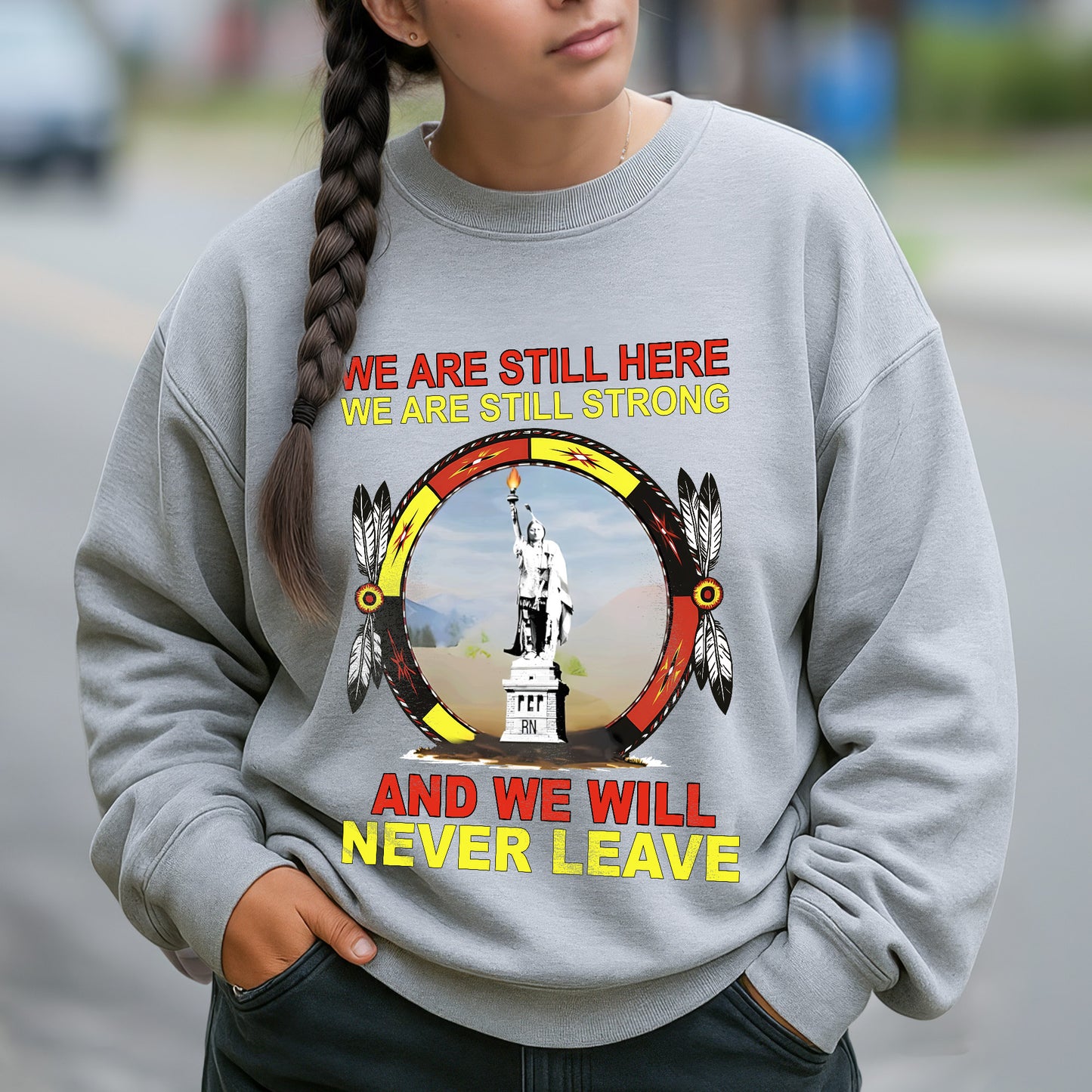 We Are Still Here We Are Still Strong And We Will Never Leave – Unisex T-Shirt/Hoodie/Sweatshirt